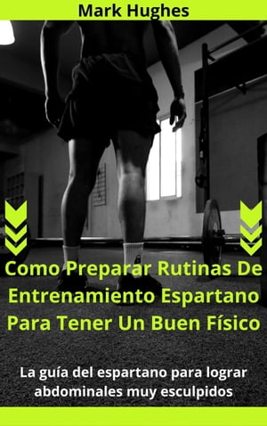 Como Preparar Rutinas De Entrenamiento Espartano Para Tener Un Buen Físico: La guía del espartano para lograr abdominales muy esculpidos