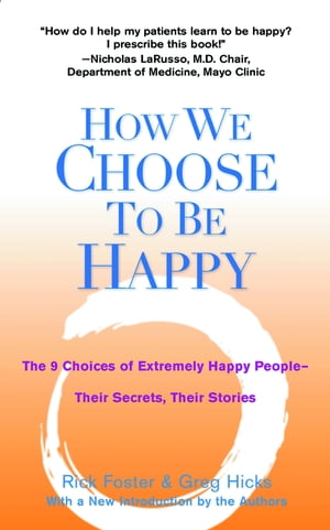 How We Choose to Be Happy The 9 Choices of Extremely Happy People--Their Secrets, Their Stories