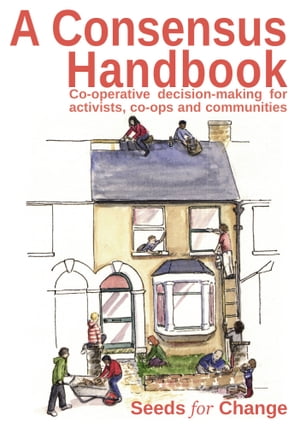 A Consensus Handbook Co-operative decision making for activists, co-ops and communities【電子書籍】 Seeds for Change Lancaster Co-operative ltd