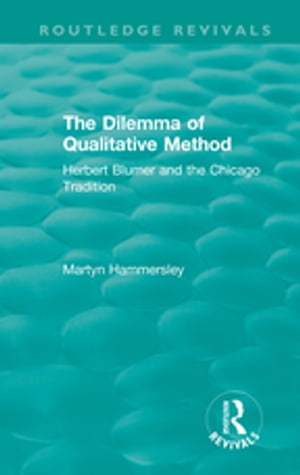 Routledge Revivals: The Dilemma of Qualitative Method (1989) Herbert Blumer and the Chicago Tradition【電子書籍】 Martyn Hammersley