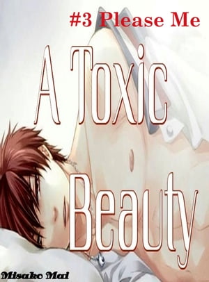 A Toxic Beauty#3: Please Me