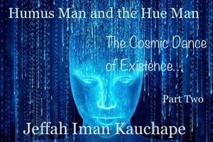 Humus Man and the Hue Man: the Cosmic Dance of Existence