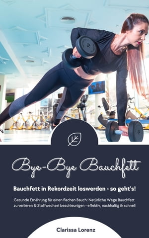 Bye-Bye Bauchfett: Bauchfett in Rekordzeit loswerden - so geht’s! (Gesunde Ern?hrung: Nat?rliche Wege Bauchfett zu verlieren & Stoffwechsel beschleunigen - effektiv, nachhaltig und schnell)【電子書籍】[ Clarissa Lorenz ]