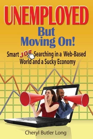 Unemployed, But Moving On! Smart Job Searching in a Web-Based World and a Sucky Economy