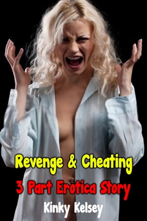 Revenge & Cheating 3 Part Erotica Story