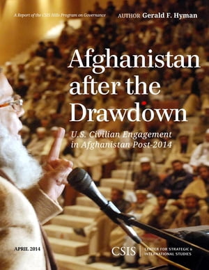 Afghanistan After the Drawdown U.S. Civilian Engagement in Afghanistan Post-2014Żҽҡ[ Gerald F. Hyman ]