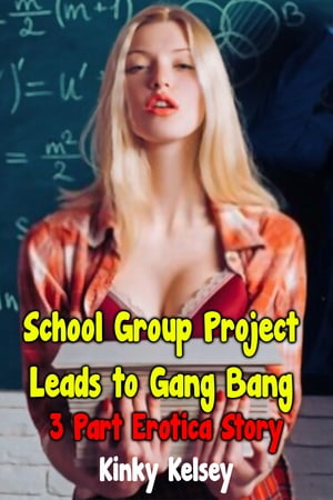 School Project Leads to Gangbang 3 Part Erotica Story