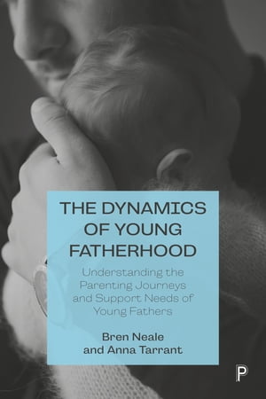 The Dynamics of Young Fatherhood Understanding the Parenting Journeys and Support Needs of Young Fathers