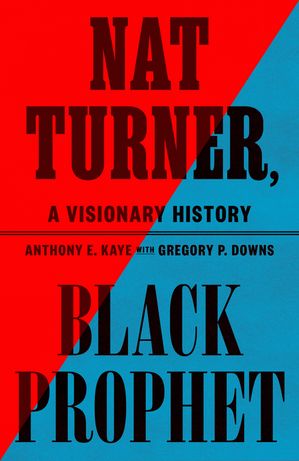Nat Turner, Black Prophet A Visionary HistoryŻҽҡ[ Anthony E. Kaye ]