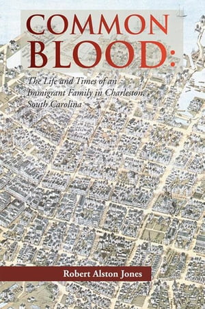 ŷKoboŻҽҥȥ㤨Common Blood The Life and Times of an Immigrant Family in Charleston, Sc.Żҽҡ[ Robert Alston Jones ]פβǤʤ468ߤˤʤޤ