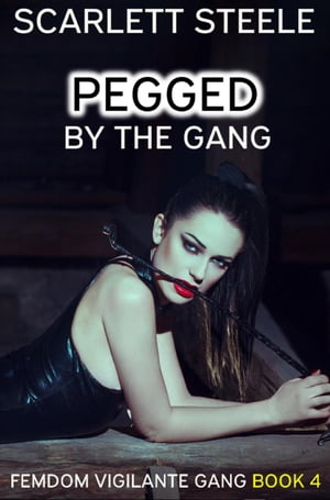 Pegged by the Gang Femdom Vigilante Gang, #4【電子書籍】[ Scarlett Steele ]