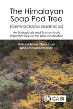 Himalayan Soap Pod Tree (Gymnocladus assamicus), The An Ecologically and Economically Important Tree on the Brink of Extinction【電子書籍】 Dr Baharul I Choudhury