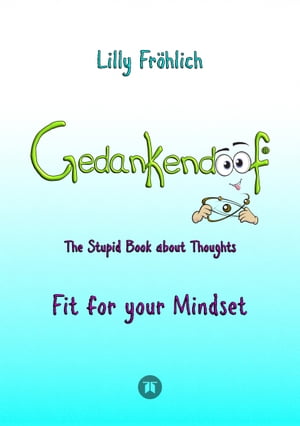 Gedankendoof - The Stupid Book about Thoughts -The power of thoughts: How to break through negative thought and emotional patterns, clear out your thoughts, build self-esteem and create a happy life