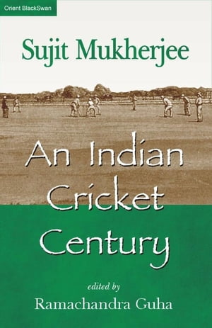 An Indian Cricket Century【電子書籍】[ Sujit Mukerjee ]