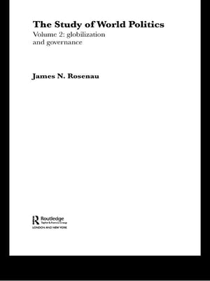 The Study of World Politics Volume 2: Globalization and Governance【電子書籍】 James N. Rosenau