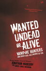 Wanted Undead or Alive: Vampire Hunters and Other Kick-Ass Enemies of Evil【電子書籍】[ Jonathan Maberry ]