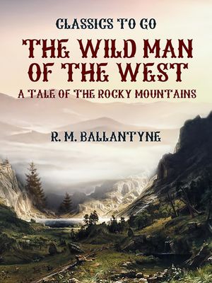 ŷKoboŻҽҥȥ㤨The Wild Man of the West A Tale of the Rocky MountainsŻҽҡ[ R. M. Ballantyne ]פβǤʤ342ߤˤʤޤ