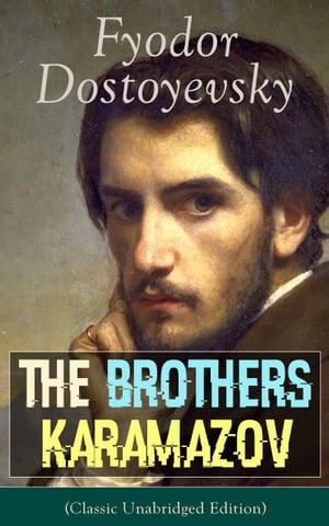 The Brothers Karamazov (Classic Unabridged Edition) A Philosophical Novel by the Russian Novelist, Journalist and Philosopher, Author of Crime and Punishment, The Idiot, Demons, The House of the Dead, Notes from Underground and The Gambl【電子書籍】