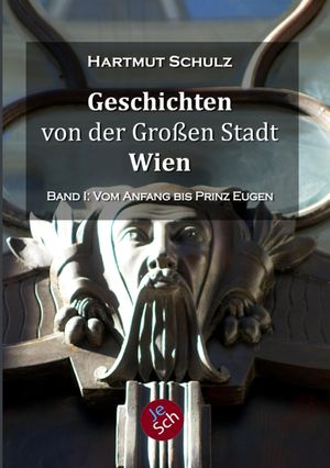 Geschichten von der gro?en Stadt Wien - Band 1 24 historische Miniaturen vom Anfang bis zu Prinz Eugen