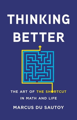 Thinking Better The Art of the Shortcut in Math and Life【電子書籍】 Marcus Du Sautoy