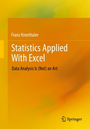 Statistics Applied With Excel Data Analysis Is (Not) an Art【電子書籍】 Franz Kronthaler