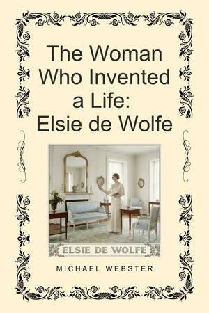 The Woman Who Invented a Life: Elsie de Wolfe