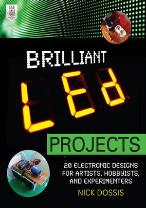 Brilliant LED Projects: 20 Electronic Designs for Artists, Hobbyists, and Experimenters