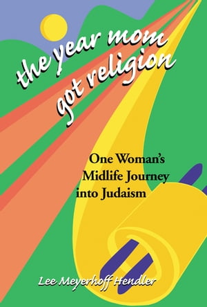 The Year Mom Got Religion One Woman's Midlife Journey into Judaism【電子書籍】[ Lee Meyerhoff Hendler ]