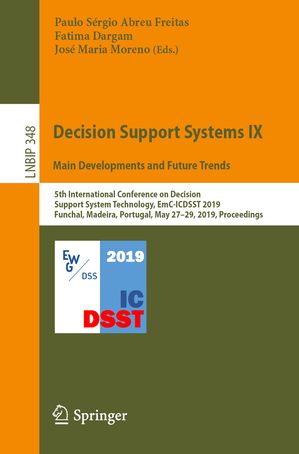 Decision Support Systems IX: Main Developments and Future Trends 5th International Conference on Decision Support System Technology, EmC-ICDSST 2019, Funchal, Madeira, Portugal, May 27 29, 2019, Proceedings【電子書籍】