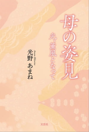 母の姿見 光、薫風となって【電子書籍】[ 光野あまね ]