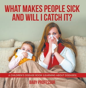 What Makes People Sick and Will I Catch It? | A Children's Disease Book (Learning about Diseases)