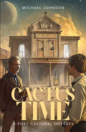 Cactus Time A POST CULTURAL ODYSSEY【電子書籍】[ Michael Johnson ]