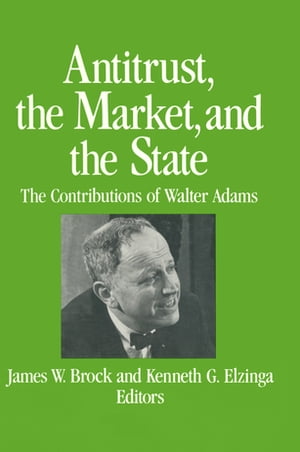 Antitrust, the Market and the State Contributions of Walter AdamsŻҽҡ[ James W. Brock ]