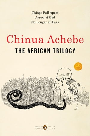 The African Trilogy Things Fall Apart Arrow of God No Longer at Ease【電子書籍】 Chinua Achebe