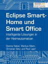 Eclipse SmartHome und Smart Office Intelligente L sungen in der Heimautomation【電子書籍】 Dennis Nobel