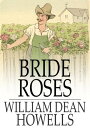 Bride Roses【電子書籍】[ William Dean Howells ]