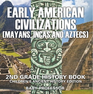 Early American Civilization (Mayans, Incas and Aztecs): 2nd Grade History Book | Children's Ancient History Edition