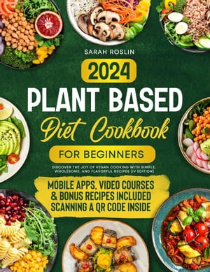 Plant Based Diet Cookbook for Beginners: Discover the Joy of Vegan Cooking with Simple, Wholesome, and Flavorful Recipes 