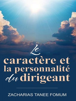 Le caract?re et la personnalit? du dirigeant Diriger le peuple de Dieu, #10【電子書籍】[ Zacharias Tanee Fomum ]