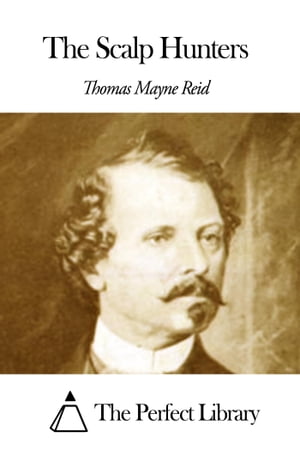 The Scalp Hunters【電子書籍】[ Mayne Reid ]