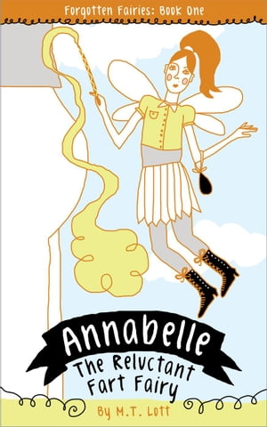 Annabelle, the Reluctant Fart Fairy Forgotten Fairies, #1【電子書籍】[ M. T. Lott ]