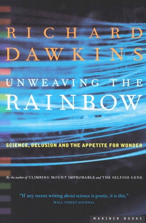 Unweaving the Rainbow Science, Delusion and the Appetite for Wonder