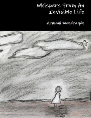 Whispers from an Invisible Life【電子書籍】[ Armani Mondrag?n ]