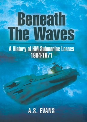 Beneath the Waves A History of HM Submarine Losses, 1904?1971