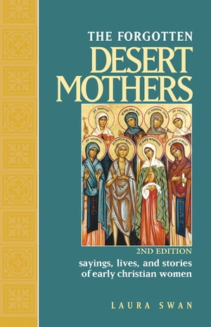Forgotten Desert Mothers, The: Sayings, Lives, and Stories of Early Christian Women【電子書籍】[ Laura Swan ]
