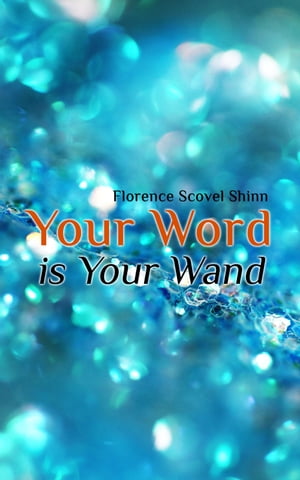 Your Word is Your Wand【電子書籍】 Florence Scovel Shinn