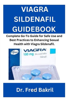 VIAGRA SILDENAFIL GUIDEBOOK Complete Go-To Guide for Safe Use and Best Practices to Enhancing Sexual Health with Viagra Sildenafil.【電子書籍】[ Dr. Fred Bakril ]