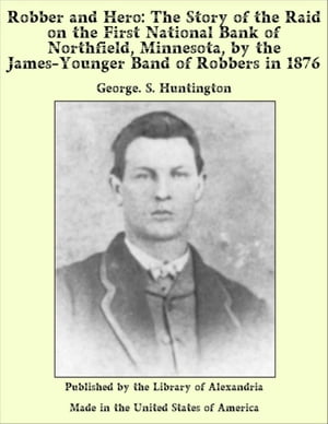 Robber and Hero: The Story of the Raid on the First National Bank of Northfield, Minnesota, by the James-Younger Band of Robbers in 1876