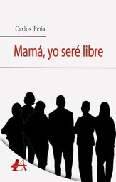 Mam?, yo ser? libre【電子書籍】[ Carlos Pe?a ]