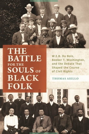 The Battle for the Souls of Black Folk W.E.B. Du Bois, Booker T. Washington, and the Debate That Shaped the Course of Civil Rights【電子書籍】[ Thomas Aiello ]